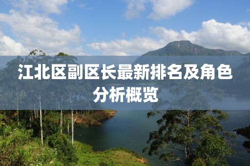 江北区副区长最新排名及角色分析概览