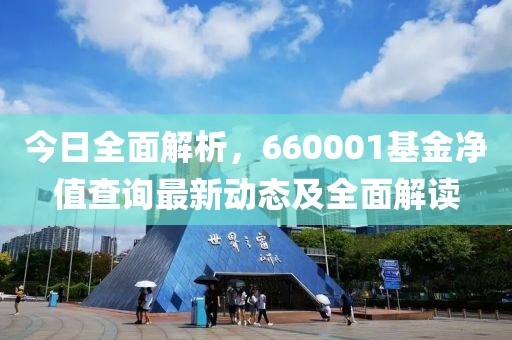 今日全面解析，660001基金净值查询最新动态及全面解读