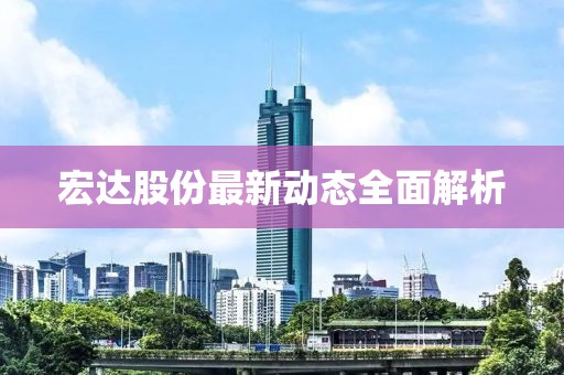 宏达股份最新动态全面解析