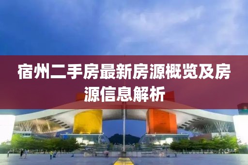 宿州二手房最新房源概览及房源信息解析