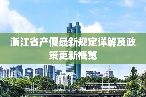 浙江省产假最新规定详解及政策更新概览