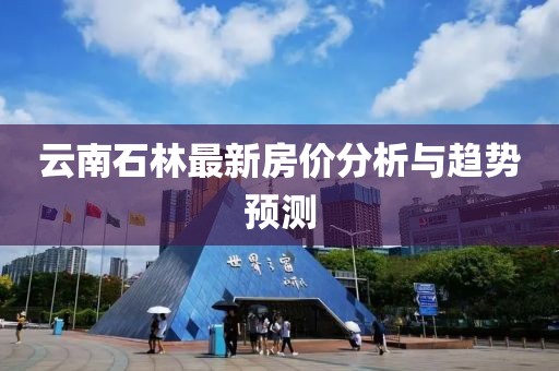 云南石林最新房价分析与趋势预测