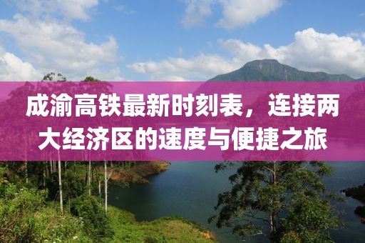 成渝高铁最新时刻表，连接两大经济区的速度与便捷之旅