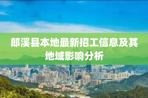 郎溪县本地最新招工信息及其地域影响分析