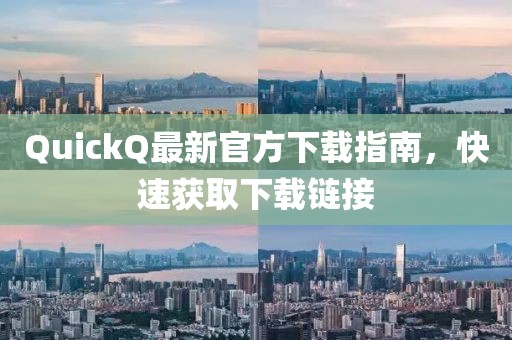 QuickQ最新官方下载指南，快速获取下载链接