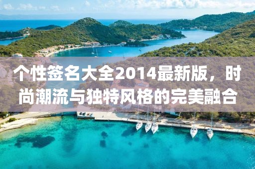 个性签名大全2014最新版，时尚潮流与独特风格的完美融合