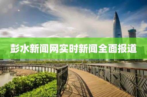 彭水新闻网实时新闻全面报道