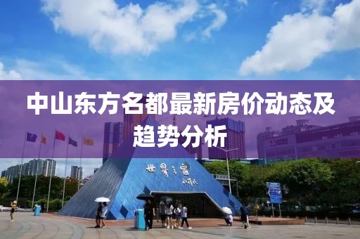 中山东方名都最新房价动态及趋势分析