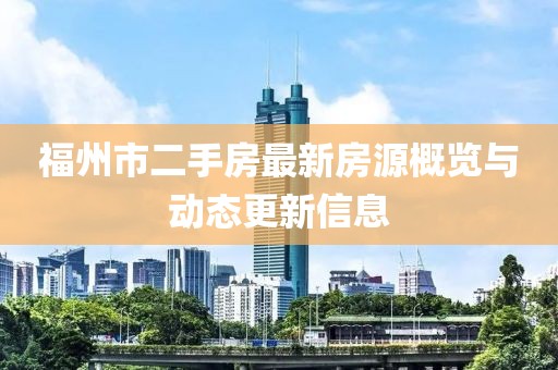 福州市二手房最新房源概览与动态更新信息