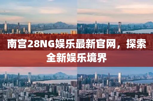 南宫28NG娱乐最新官网，探索全新娱乐境界