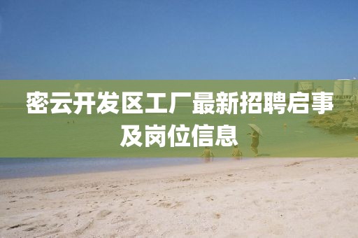 密云开发区工厂最新招聘启事及岗位信息