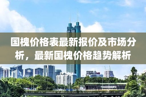 国槐价格表最新报价及市场分析，最新国槐价格趋势解析