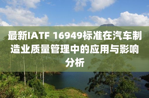 最新IATF 16949标准在汽车制造业质量管理中的应用与影响分析