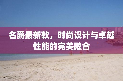 名爵最新款，时尚设计与卓越性能的完美融合