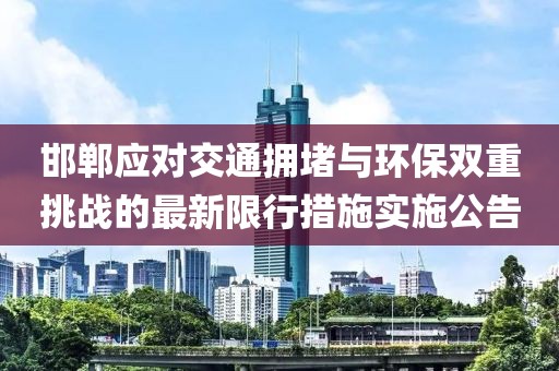 邯郸应对交通拥堵与环保双重挑战的最新限行措施实施公告