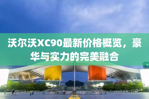 沃尔沃XC90最新价格概览，豪华与实力的完美融合