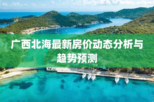 广西北海最新房价动态分析与趋势预测