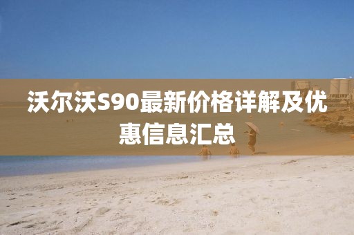 沃尔沃S90最新价格详解及优惠信息汇总