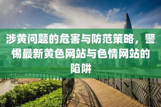 涉黄问题的危害与防范策略，警惕最新黄色网站与色情网站的陷阱