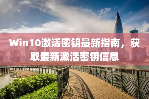 Win10激活密钥最新指南，获取最新激活密钥信息