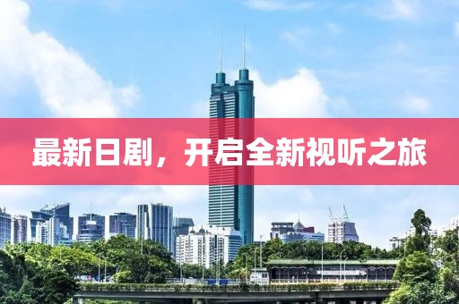 最新日剧，开启全新视听之旅