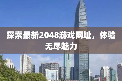 探索最新2048游戏网址，体验无尽魅力