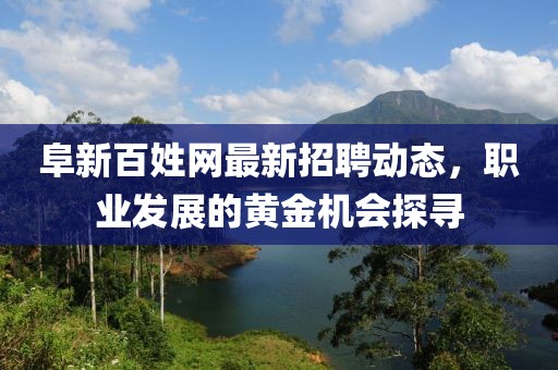 阜新百姓网最新招聘动态，职业发展的黄金机会探寻