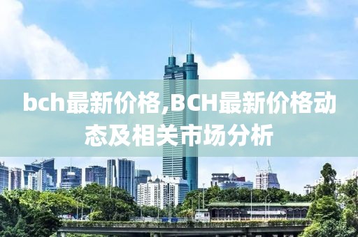 bch最新价格,BCH最新价格动态及相关市场分析