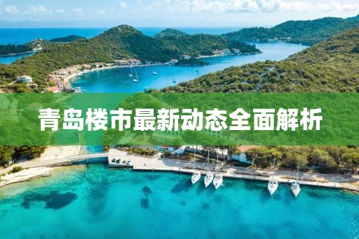 青岛楼市最新动态全面解析