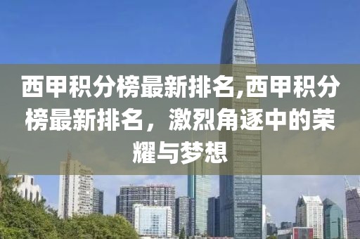 西甲积分榜最新排名,西甲积分榜最新排名，激烈角逐中的荣耀与梦想