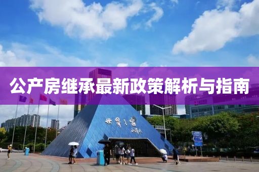 公产房继承最新政策解析与指南