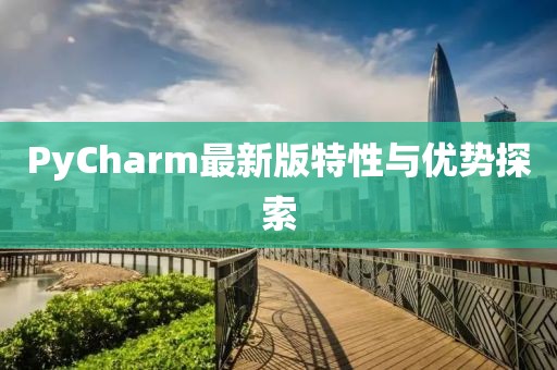 PyCharm最新版特性与优势探索