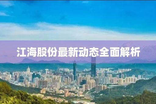 江海股份最新动态全面解析